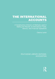 Title: The International Accounts (RLE Accounting): A Constructive Criticism of Methods Used in Stating the Results of International Trade, Service, and Financial Operations, Author: Cleona Lewis