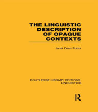 Title: The Linguistic Description of Opaque Contexts (RLE Linguistics A: General Linguistics), Author: Janet Dean Fodor