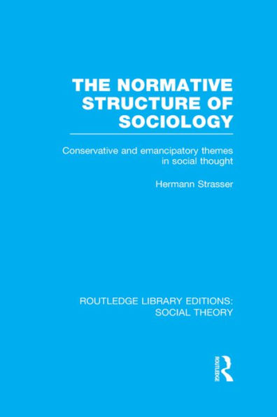The Normative Structure of Sociology: Conservative and Emancipatory Themes Social Thought