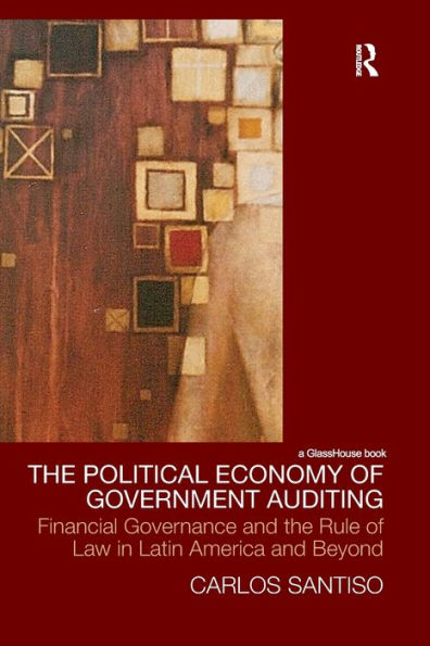 the Political Economy of Government Auditing: Financial Governance and Rule Law Latin America Beyond