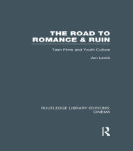 Title: The Road to Romance and Ruin: Teen Films and Youth Culture, Author: Jon Lewis