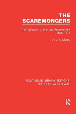 The Scaremongers (RLE The First World War): The Advocacy of War and Rearmament 1896-1914