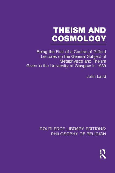 Theism and Cosmology: Being the First Series of a Course Gifford Lectures on General Subject Metaphysics given University Glasgow 1939