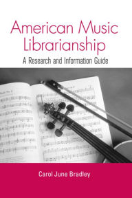 Title: American Music Librarianship: A Research and Information Guide, Author: Carol June Bradley