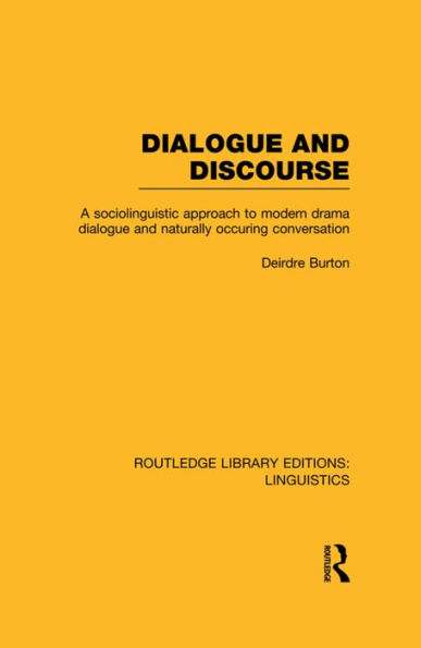 Dialogue and Discourse (RLE Linguistics C: Applied Linguistics): A Sociolinguistic Approach to Modern Drama Naturally Occurring Conversation