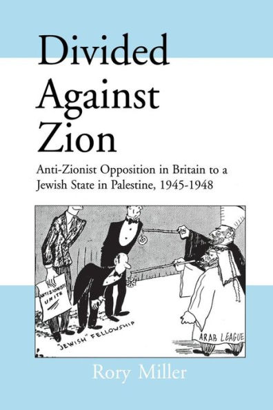 Divided Against Zion: Anti-Zionist Opposition to the Creation of a Jewish State Palestine, 1945-1948