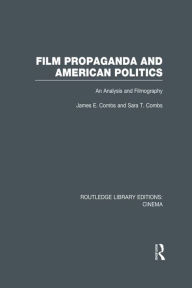 Title: Film Propaganda and American Politics: An Analysis and Filmography, Author: James Combs