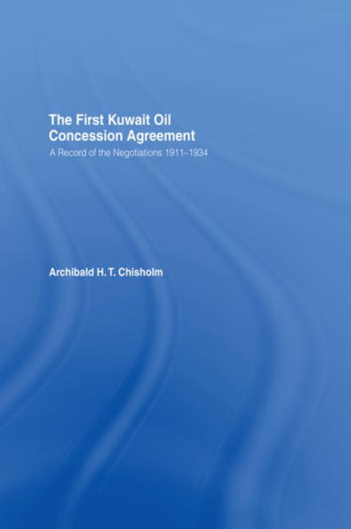 The First Kuwait Oil Concession: A Record of Negotiations, 1911-1934