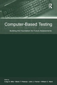 Title: Computer-Based Testing: Building the Foundation for Future Assessments / Edition 1, Author: Craig N. Mills