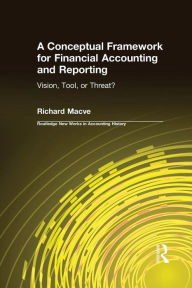 Title: A Conceptual Framework for Financial Accounting and Reporting: Vision, Tool, or Threat? / Edition 1, Author: Richard Macve