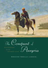 Title: The Conquest of Assyria: Excavations in an Antique Land, Author: Mogens Trolle Larsen