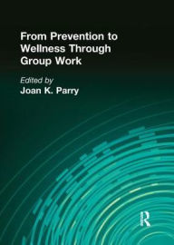 Title: From Prevention to Wellness Through Group Work, Author: Joan K Parry