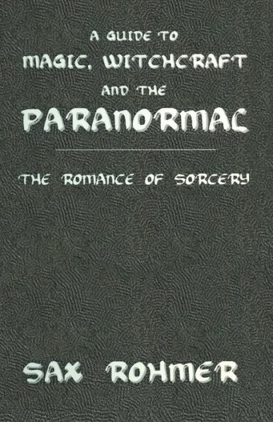 A Guide to Magic, Witchcraft and the Paranormal: The Romance of Sorcery / Edition 1