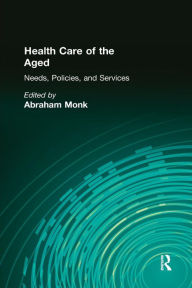 Title: Health Care of the Aged: Needs, Policies, and Services / Edition 1, Author: Abraham Monk