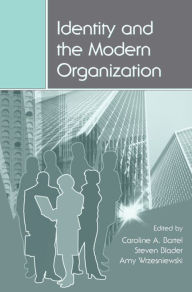 Title: Identity and the Modern Organization / Edition 1, Author: Caroline A. Bartel