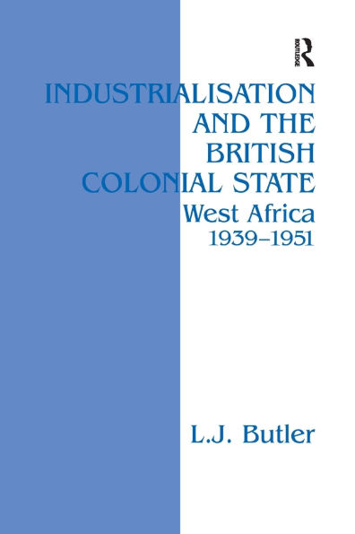 Industrialisation and the British Colonial State: West Africa 1939-1951