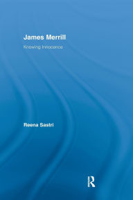 Title: James Merrill: Knowing Innocence, Author: Reena Sastri