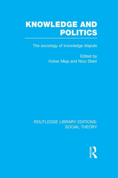 Knowledge and Politics (RLE Social Theory): The Sociology of Knowledge Dispute