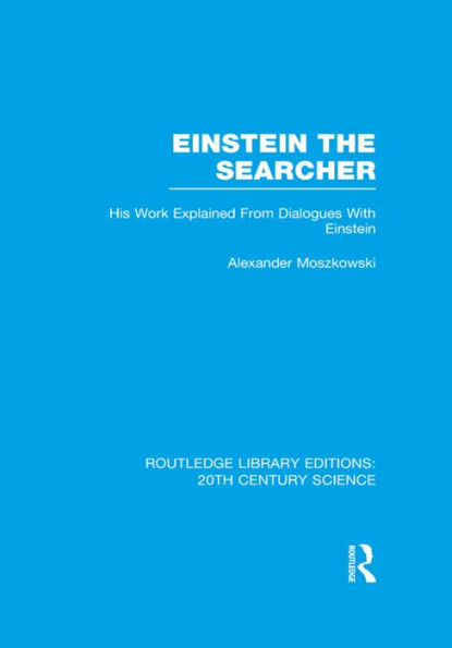 Einstein The Searcher: His Work Explained from Dialogues with