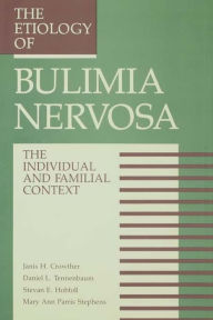 Title: The Etiology Of Bulimia Nervosa: The Individual And Familial Context: Material Arising From The Second Annual Kent Psychology Forum, Kent, October 1990, Author: Janis H. Crowther