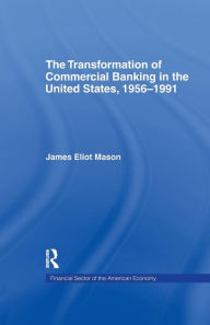 Title: The Transformation of Commercial Banking in the United States, 1956-1991 / Edition 1, Author: James E. Mason