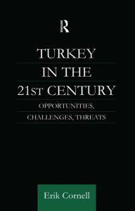 Title: Turkey in the 21st Century: Opportunities, Challenges, Threats, Author: Erik Cornell