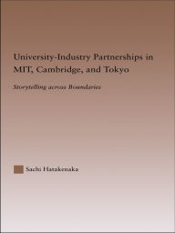 Title: University-Industry Partnerships in MIT, Cambridge, and Tokyo: Storytelling Across Boundaries, Author: Sachi Hatakenaka