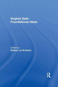 Title: Virginia Satir: Foundational Ideas, Author: Barbara Jo Brothers