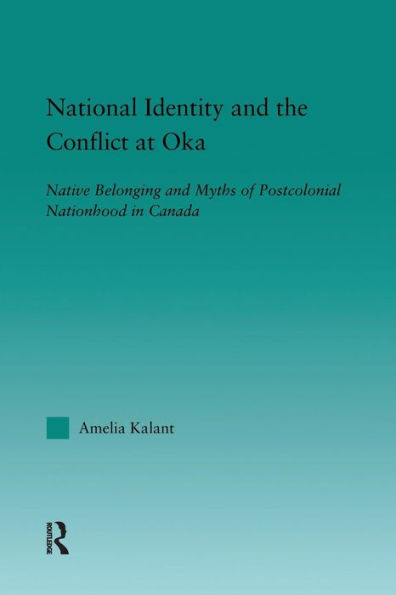 National Identity and the Conflict at Oka: Native Belonging and Myths of Postcolonial Nationhood in Canada