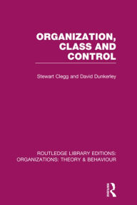 Title: Organization, Class and Control (RLE: Organizations) / Edition 1, Author: Stewart Clegg