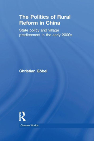 The Politics of Rural Reform in China: State Policy and Village Predicament in the Early 2000s