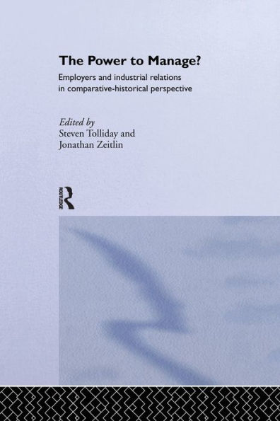 The Power to Manage?: Employers and Industrial Relations in Comparative Historical Perspective