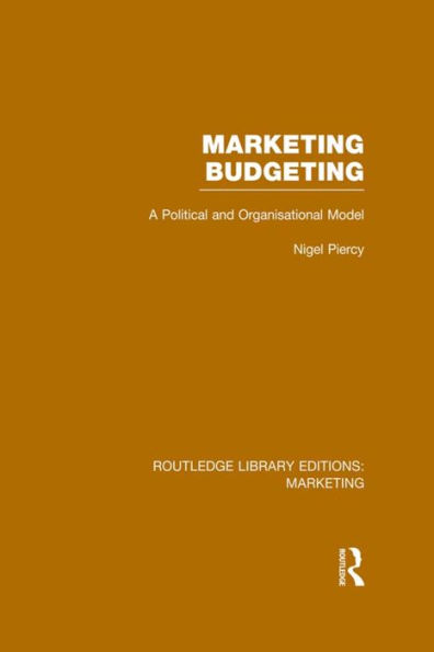 Marketing Budgeting (RLE Marketing): A Political and Organisational Model / Edition 1