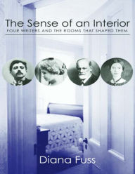 Title: The Sense of an Interior: Four Rooms and the Writers that Shaped Them, Author: Diana Fuss