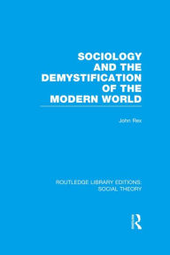 Title: Sociology and the Demystification of the Modern World (RLE Social Theory), Author: John Rex