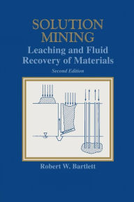 Title: Solution Mining: Leaching and Fluid Recovery of Materials / Edition 1, Author: Robert Bartlett