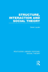 Title: Structure, Interaction and Social Theory (RLE Social Theory), Author: Derek Layder