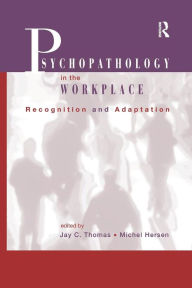 Title: Psychopathology in the Workplace: Recognition and Adaptation / Edition 1, Author: Jay C. Thomas