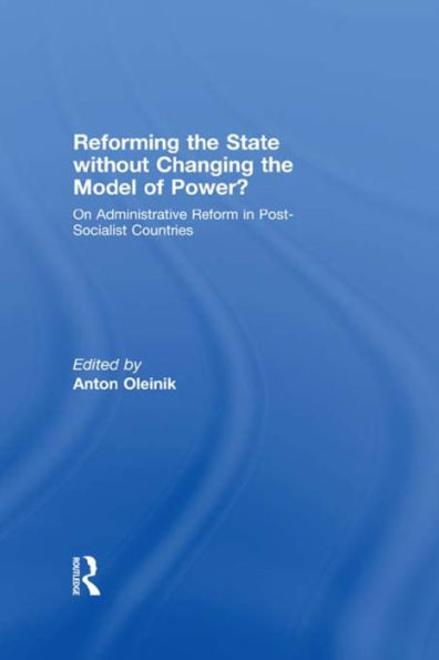 Reforming the State Without Changing Model of Power?: On Administrative Reform Post-Socialist Countries