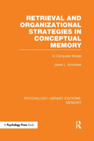 Title: Retrieval and Organizational Strategies in Conceptual Memory (PLE: Memory): A Computer Model / Edition 1, Author: Janet Kolodner