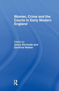 Title: Women, Crime And The Courts In Early Modern England, Author: Jennifer Kermode