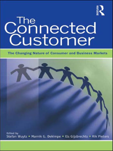 The Connected Customer: The Changing Nature of Consumer and Business Markets / Edition 1