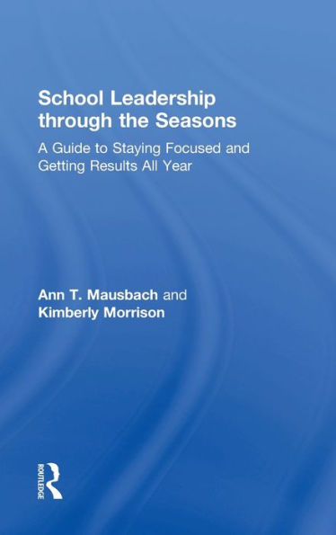 School Leadership through the Seasons: A Guide to Staying Focused and Getting Results All Year