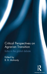 Title: Critical Perspectives on Agrarian Transition: India in the Global Debate / Edition 1, Author: B. B. Mohanty