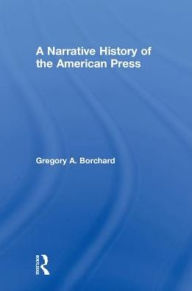 Title: A Narrative History of the American Press, Author: Gregory Borchard