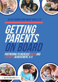 Title: Getting Parents on Board: Partnering to Increase Math and Literacy Achievement, K-5 / Edition 1, Author: Alisa Hindin