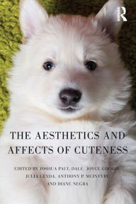 Title: The Aesthetics and Affects of Cuteness, Author: Joshua Paul Dale