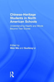 Title: Chinese-Heritage Students in North American Schools: Understanding Hearts and Minds Beyond Test Scores / Edition 1, Author: Wen Ma