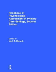 Title: Handbook of Psychological Assessment in Primary Care Settings, Second Edition / Edition 2, Author: Mark E. Maruish