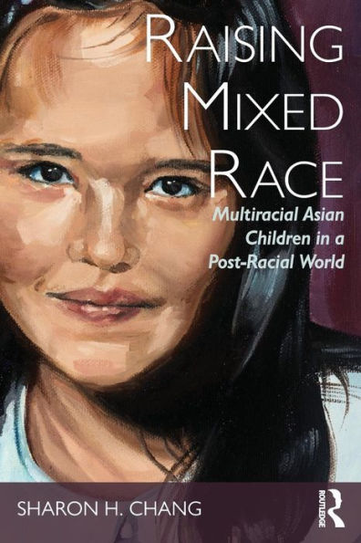 Raising Mixed Race: Multiracial Asian Children in a Post-Racial World / Edition 1